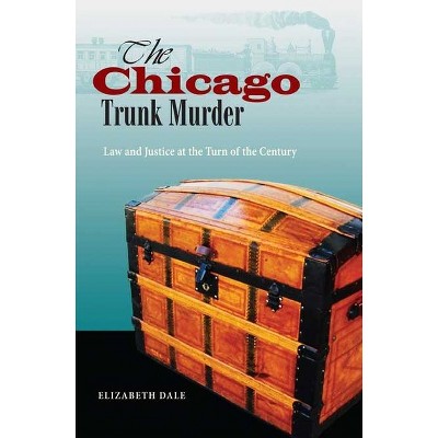 The Chicago Trunk Murder - by  Elizabeth Dale (Hardcover)