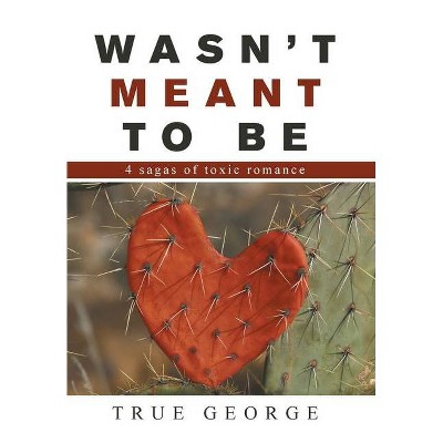 Wasn't Meant to Be - by  True George (Hardcover)