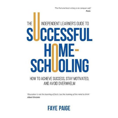 The Independent Learner's Guide to Successful Home-Schooling - by  Faye Paige (Paperback)