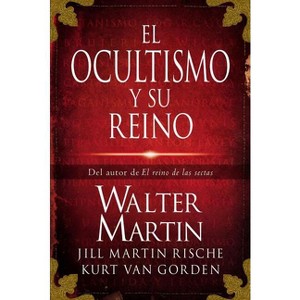El Ocultismo Y Su Reino - by  Walter Martin & Kurt Van Gorden & Jill Martin Rische & Kevin Rische (Paperback) - 1 of 1