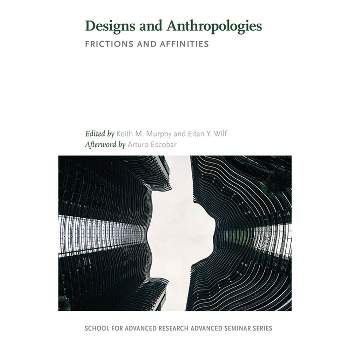 Designs and Anthropologies - (School for Advanced Research Advanced Seminar) by  Keith M Murphy & Eitan Y Wilf (Paperback)