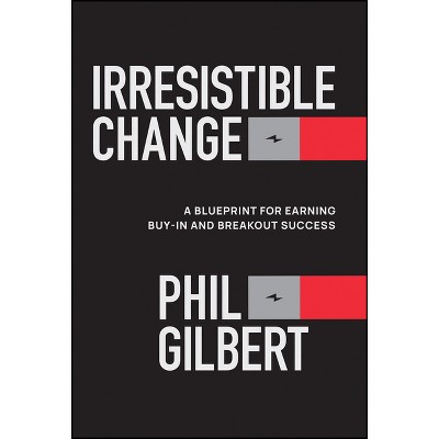 Irresistible Change - by  Phil Gilbert (Hardcover)