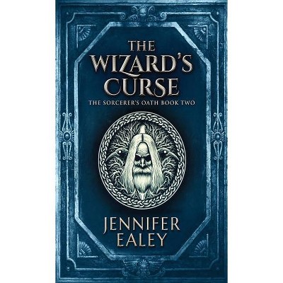 The Wizard's Curse - (Sorcerer's Oath) by  Jennifer Ealey (Hardcover)