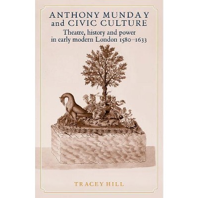 Anthony Munday and Civic Culture - by  Tracey Hill (Paperback)