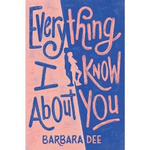 Everything I Know about You - by  Barbara Dee (Hardcover) - 1 of 1