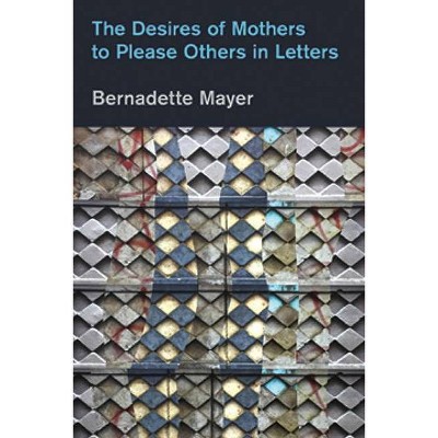 Desires Mothers to Please Others in Letters - by  Bernadette Mayer (Paperback)