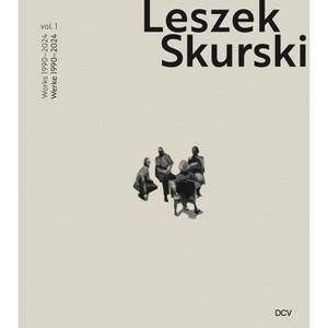 Leszek Skurski - Werkverzeichnis Band 1: Werke Von 1990-2024 / Catalogue Raisonné Vol. 1: Works from 1990-2024 - by  Mark Gisbourne (Hardcover) - 1 of 1