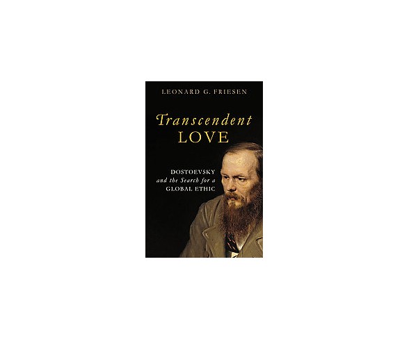 Transcendent Love : Dostoevsky and the Search for a Global Ethic (Hardcover) (Leonard G. Friesen)