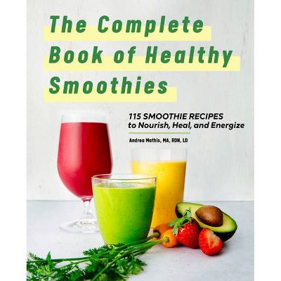 The Complete Book of Smoothies - by  Andrea Mathis (Paperback)