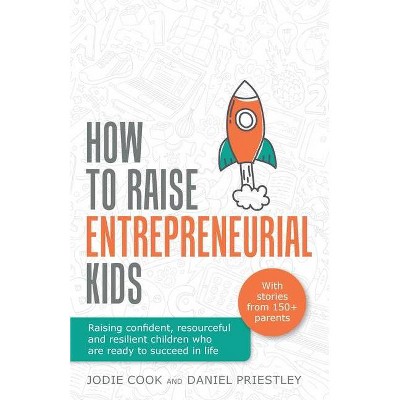How To Raise Entrepreneurial Kids - by  Jodie Cook & Daniel Priestley (Paperback)
