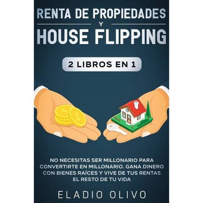 Renta de propiedades y house flipping 2 libros en 1 - by  Eladio Olivo (Paperback)