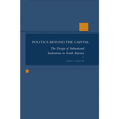 Politics Beyond the Capital - by  Kent Eaton (Hardcover)