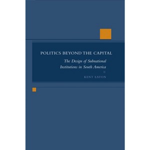 Politics Beyond the Capital - by  Kent Eaton (Hardcover) - 1 of 1