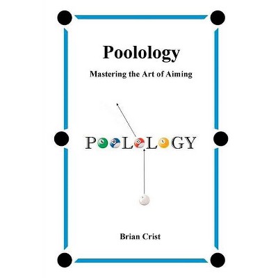 Poolology - Mastering the Art of Aiming - by  Brian Crist (Paperback)