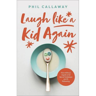 Laugh Like a Kid Again - by  Phil Callaway (Paperback)