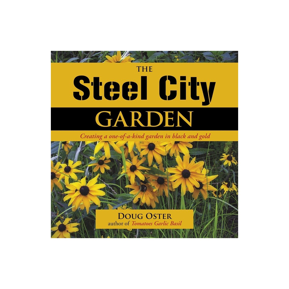 The Steel City Garden - by Doug Oster (Hardcover)