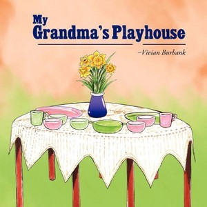 My Grandma's Playhouse - by  Vivian Burbank (Paperback) - 1 of 1