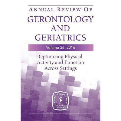 Annual Review of Gerontology and Geriatrics, Volume 36, 2016 - by  Barbara Resnick & Marie Boltz (Hardcover)