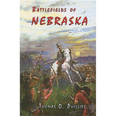 Battlefields of Nebraska - by  Thomas D Phillips (Paperback)