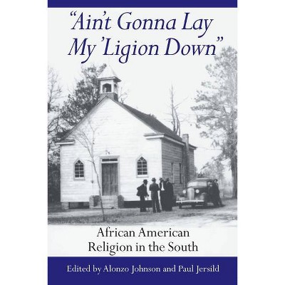 Ain't Gonna Lay My 'Ligion Down - (Northwestern Series in Transnational) by  Alonzo Johnson & Paul T Jersild (Hardcover)