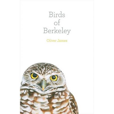 Birds of Berkeley - by  Oliver James (Hardcover)