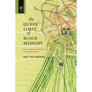 The Queer Limit of Black Memory - (Black Performance and Cultural Criticism) by  Matt Richardson (Paperback) - 1 of 1