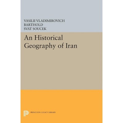 An Historical Geography of Iran - by  Vasilii Vladimirovich Barthold (Paperback)