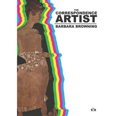 The Correspondence Artist - by  Barbara Browning (Paperback)