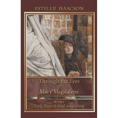 Through the Eyes of Mary Magdalene - by  Estelle Isaacson (Paperback)