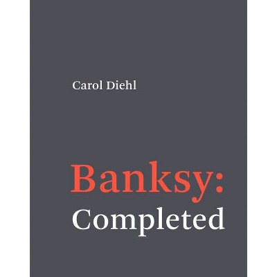 Banksy: Completed - by  Carol Diehl (Hardcover)