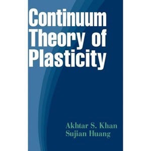 Continuum Theory of Plasticity - by  Akhtar S Khan & Sujian Huang (Hardcover) - 1 of 1