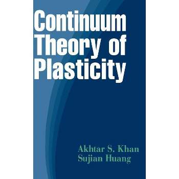 Continuum Theory of Plasticity - by  Akhtar S Khan & Sujian Huang (Hardcover)