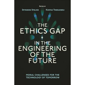 The Ethics Gap in the Engineering of the Future - by  Spyridon Stelios & Konstantinos Theologou (Hardcover) - 1 of 1