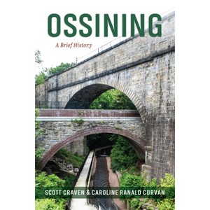 Ossining - (Brief History) by  Caroline Ranald Curvan & Scott Craven (Paperback) - 1 of 1