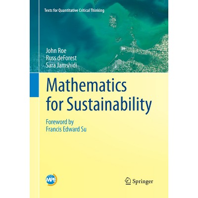 Mathematics for Sustainability - (Texts for Quantitative Critical Thinking) by  John Roe & Russ DeForest & Sara Jamshidi (Paperback)