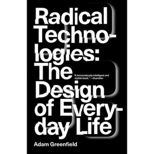 Radical Technologies - by  Adam Greenfield (Paperback) - 1 of 1