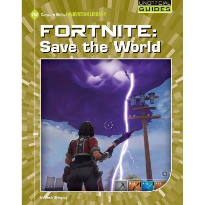 Fortnite: Save the World - (21st Century Skills Innovation Library: Unofficial Guides Junior) by  Josh Gregory (Paperback)