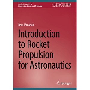 Introduction to Rocket Propulsion for Astronautics - (Synthesis Lectures on Engineering, Science, and Technology) by  Dora Musielak (Hardcover) - 1 of 1