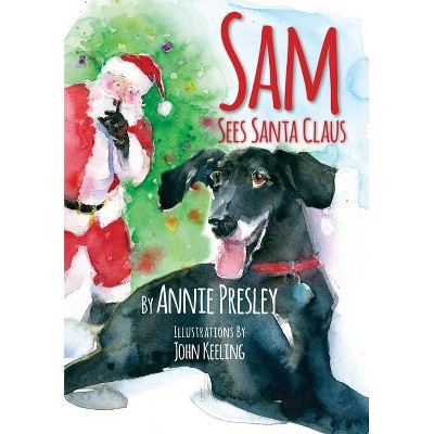 Sam Sees Santa Claus - by  Annie Presley (Hardcover)