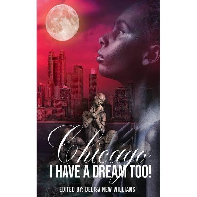 Chicago, I Have a Dream Too! - by  Delisa New Williams (Paperback)