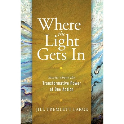 Where the Light Gets In - by  Jill Tremlett Large (Paperback)