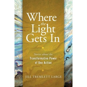 Where the Light Gets In - by  Jill Tremlett Large (Paperback) - 1 of 1