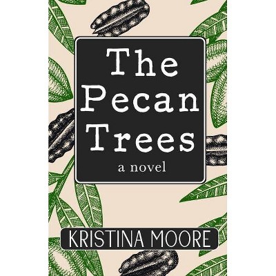 The Pecan Trees - by  Kristina Moore (Paperback)