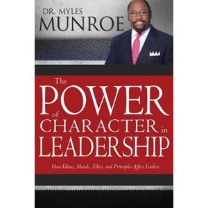 The Power of Character in Leadership - by  Myles Munroe (Paperback) - 1 of 1