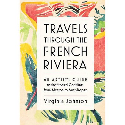 Travels Through the French Riviera - by  Virginia Johnson (Hardcover)