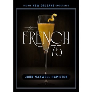 The French 75 - (Iconic New Orleans Cocktails) by  John Maxwell Hamilton (Hardcover) - 1 of 1