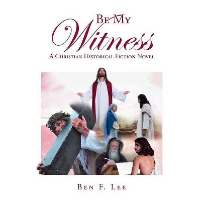 Be My Witness - by  Ben F Lee (Paperback)