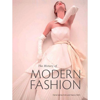 The History of Modern Fashion - by  Daniel James Cole & Nancy Deihl (Hardcover)