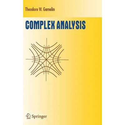 Complex Analysis - (Undergraduate Texts in Mathematics) by  Theodore W Gamelin (Hardcover)