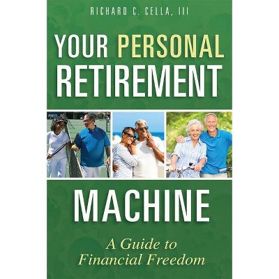 Your Personal Retirement Machine - by  Richard C Cella III (Paperback)